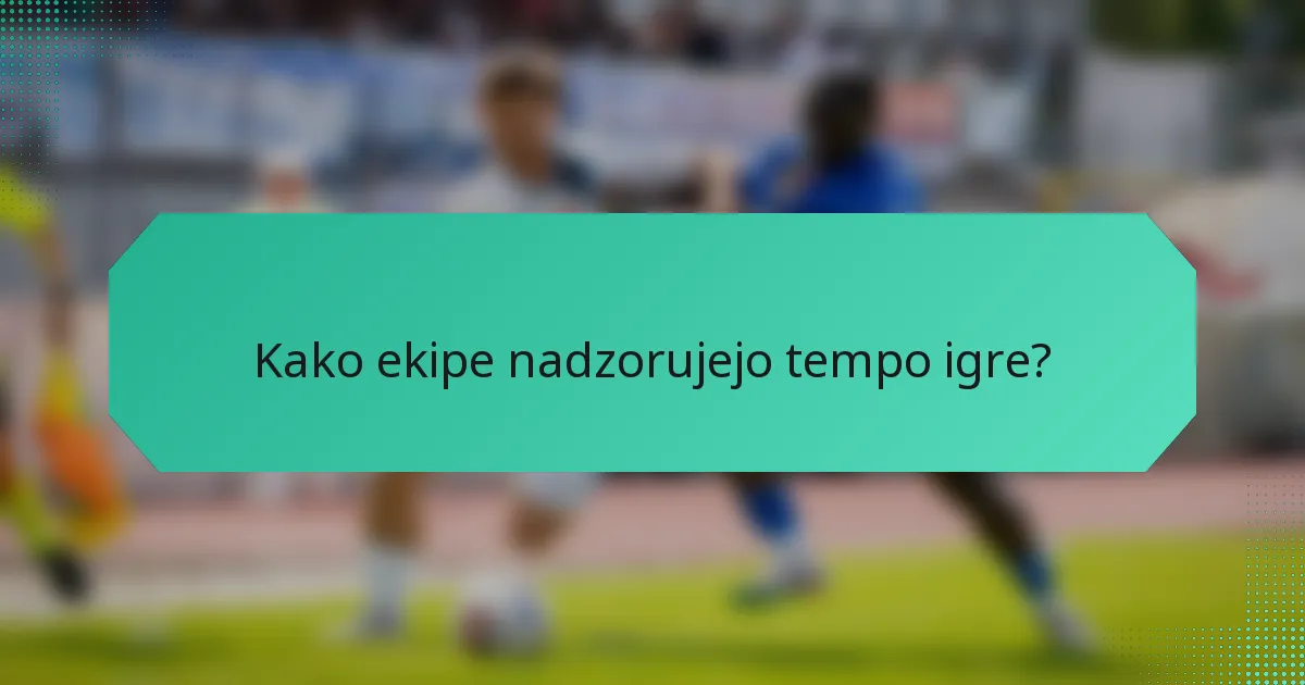Kako ekipe nadzorujejo tempo igre?