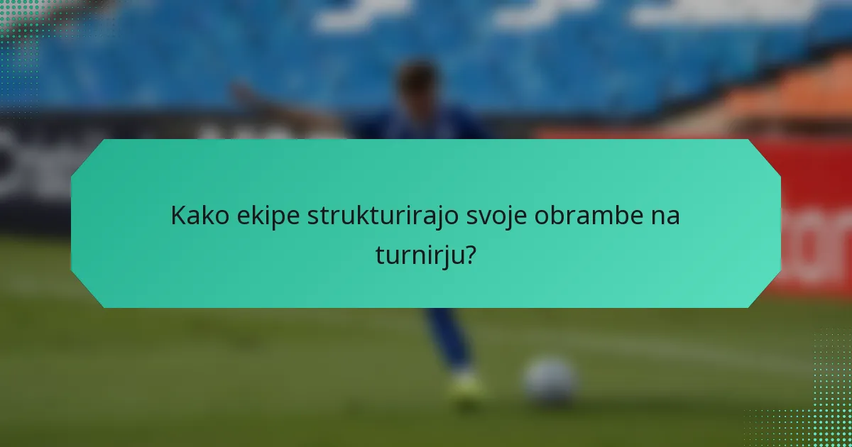 Kako ekipe strukturirajo svoje obrambe na turnirju?