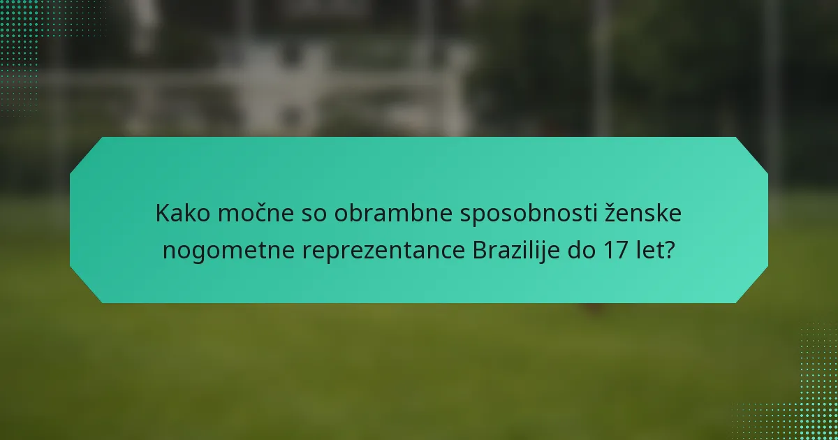 Kako močne so obrambne sposobnosti ženske nogometne reprezentance Brazilije do 17 let?