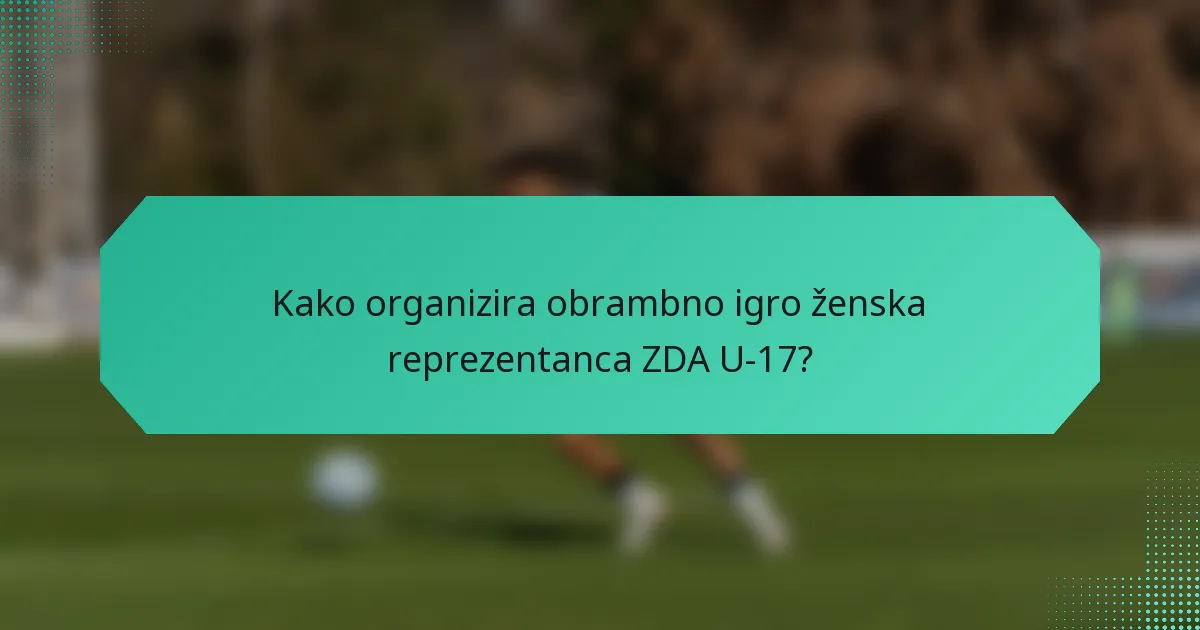 Kako organizira obrambno igro ženska reprezentanca ZDA U-17?