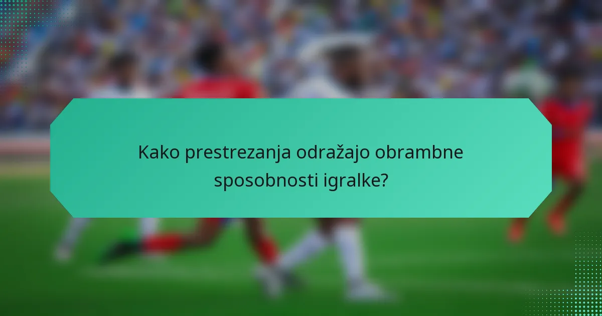 Kako prestrezanja odražajo obrambne sposobnosti igralke?