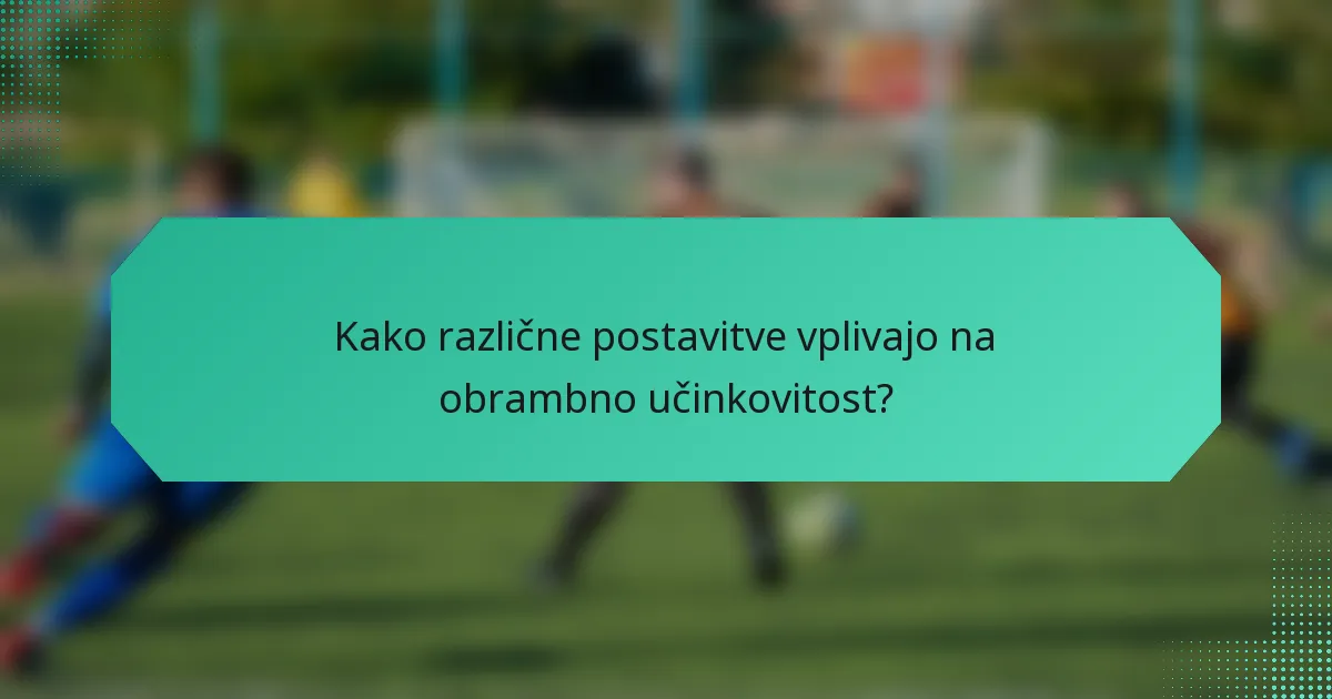 Kako različne postavitve vplivajo na obrambno učinkovitost?