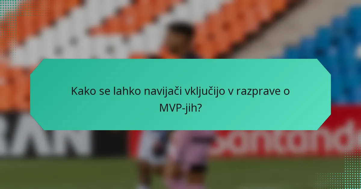 Kako se lahko navijači vključijo v razprave o MVP-jih?