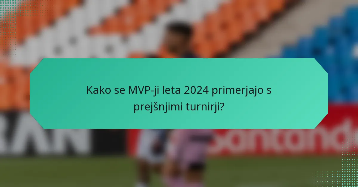 Kako se MVP-ji leta 2024 primerjajo s prejšnjimi turnirji?