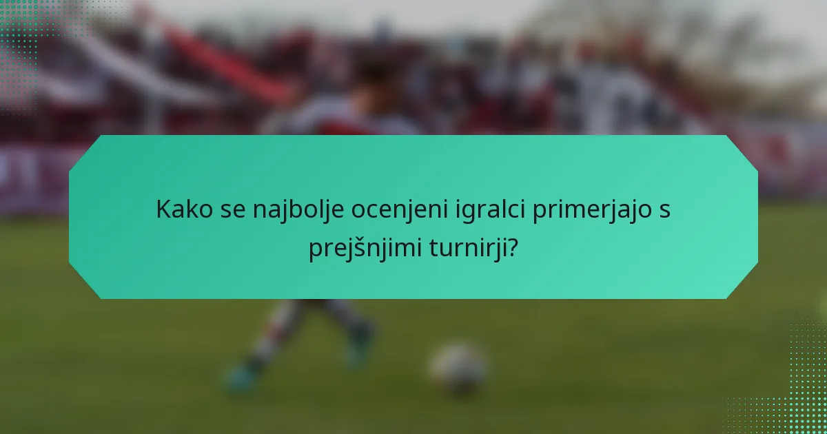 Kako se najbolje ocenjeni igralci primerjajo s prejšnjimi turnirji?