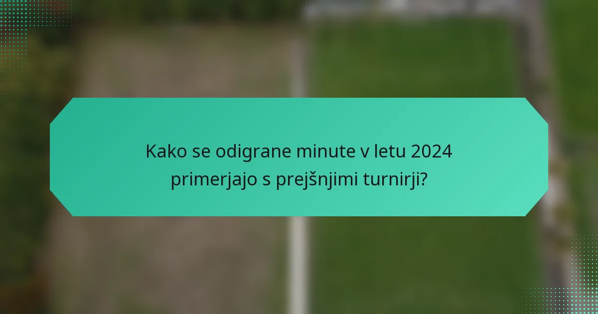 Kako se odigrane minute v letu 2024 primerjajo s prejšnjimi turnirji?