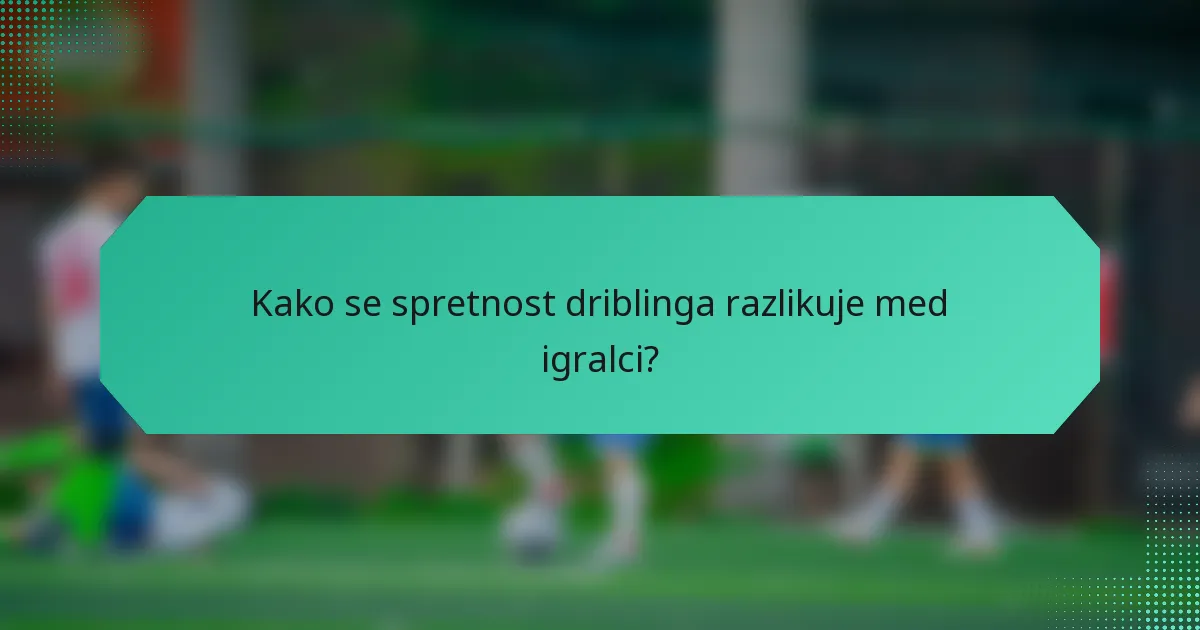 Kako se spretnost driblinga razlikuje med igralci?