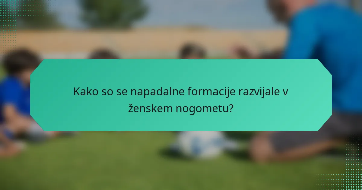 Kako so se napadalne formacije razvijale v ženskem nogometu?