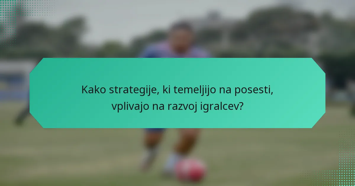Kako strategije, ki temeljijo na posesti, vplivajo na razvoj igralcev?