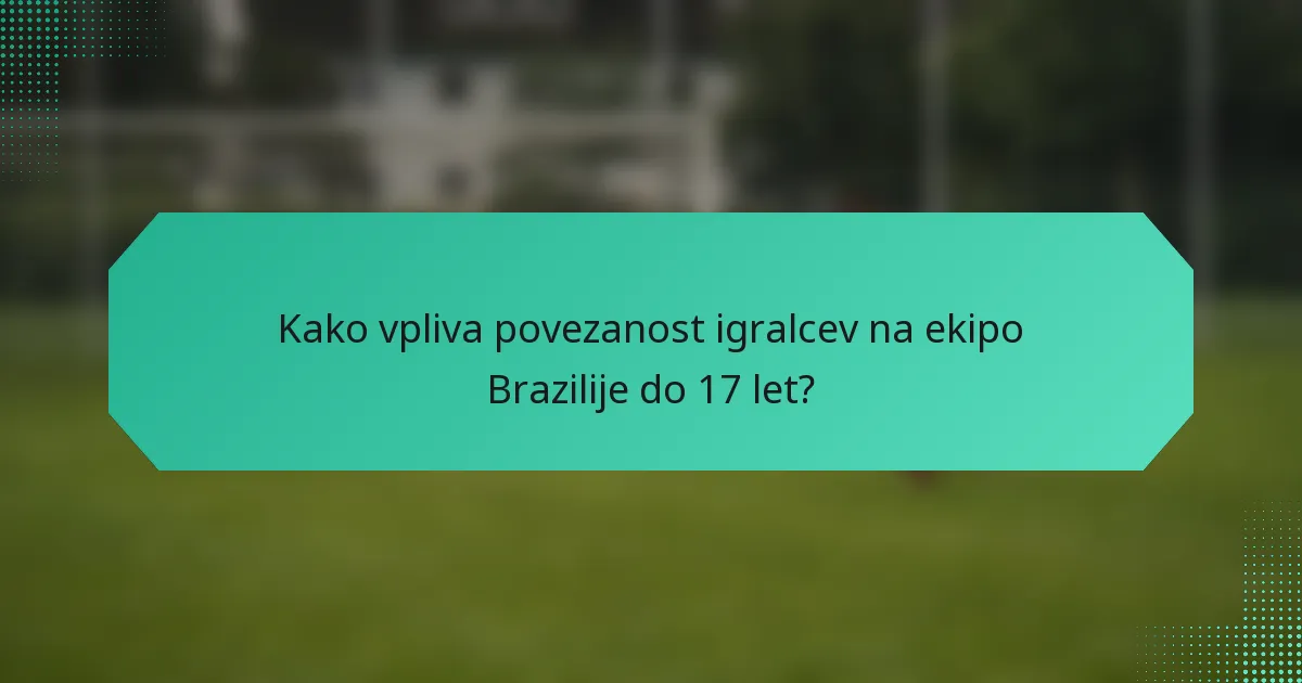 Kako vpliva povezanost igralcev na ekipo Brazilije do 17 let?