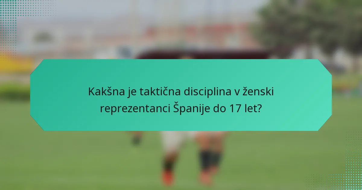 Kakšna je taktična disciplina v ženski reprezentanci Španije do 17 let?