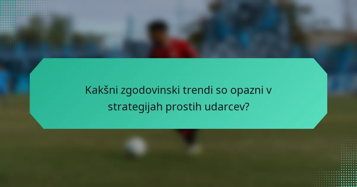 Kakšni zgodovinski trendi so opazni v strategijah prostih udarcev?
