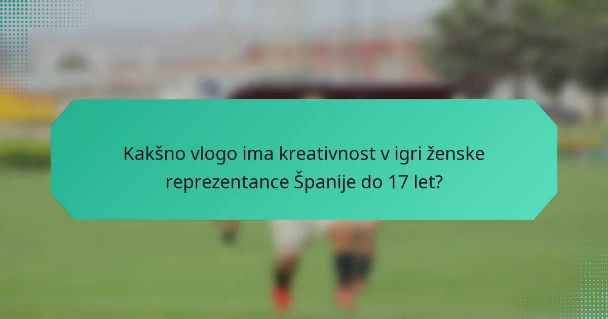 Kakšno vlogo ima kreativnost v igri ženske reprezentance Španije do 17 let?