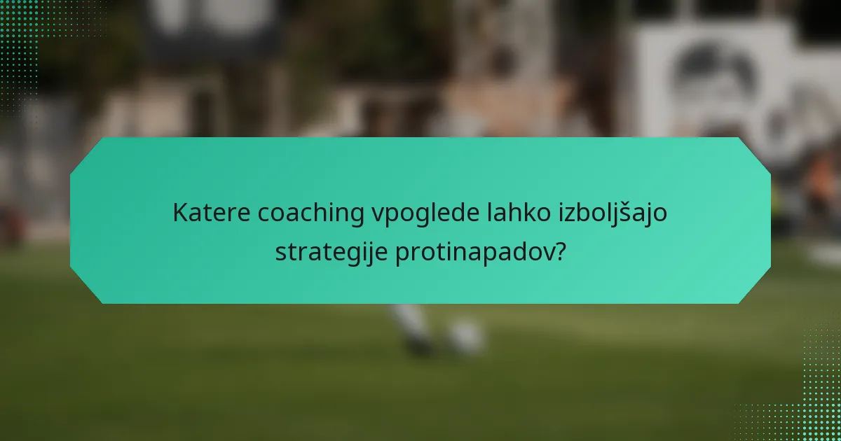 Katere coaching vpoglede lahko izboljšajo strategije protinapadov?