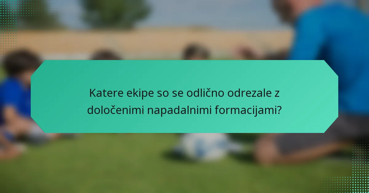 Katere ekipe so se odlično odrezale z določenimi napadalnimi formacijami?