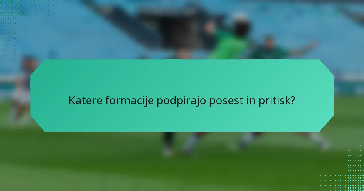 Katere formacije podpirajo posest in pritisk?