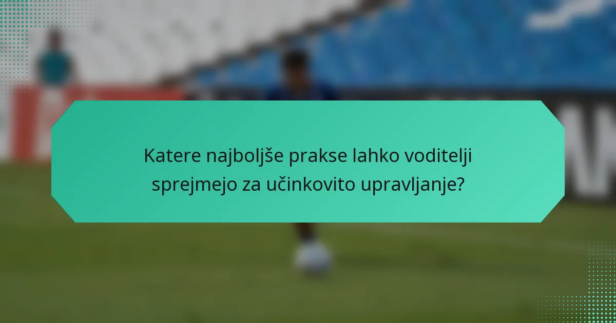 Katere najboljše prakse lahko voditelji sprejmejo za učinkovito upravljanje?
