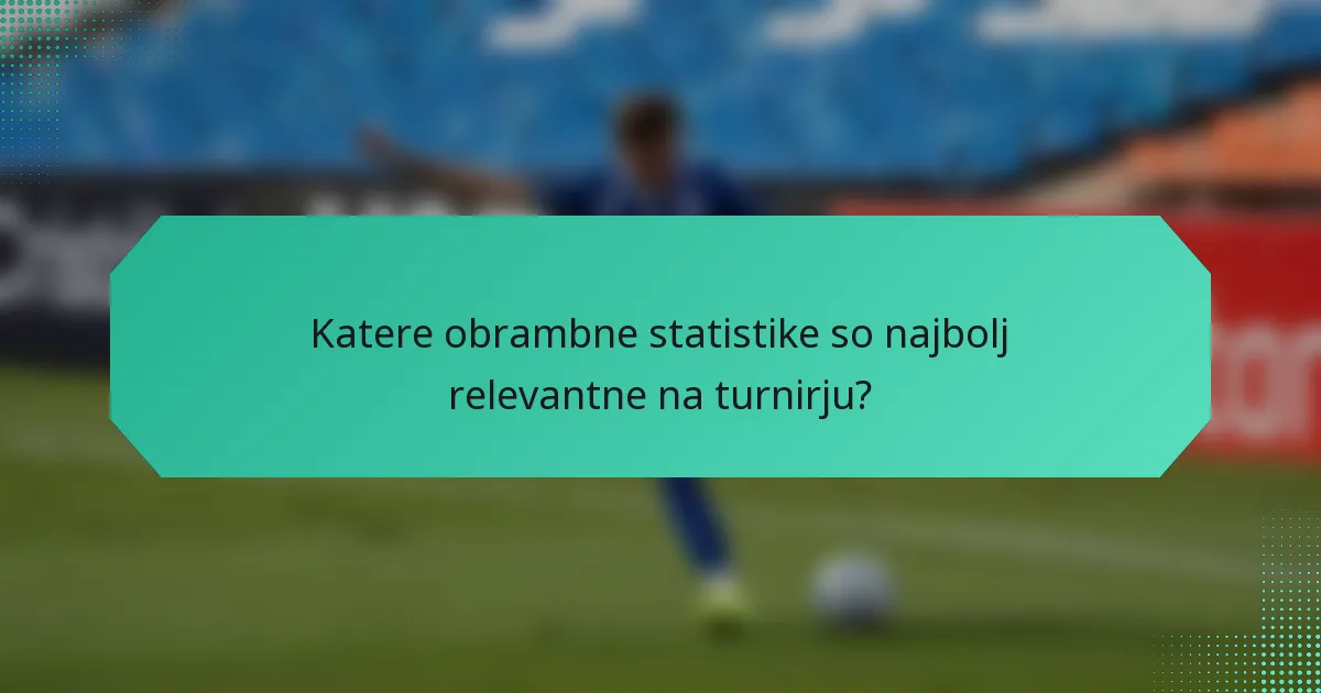 Katere obrambne statistike so najbolj relevantne na turnirju?