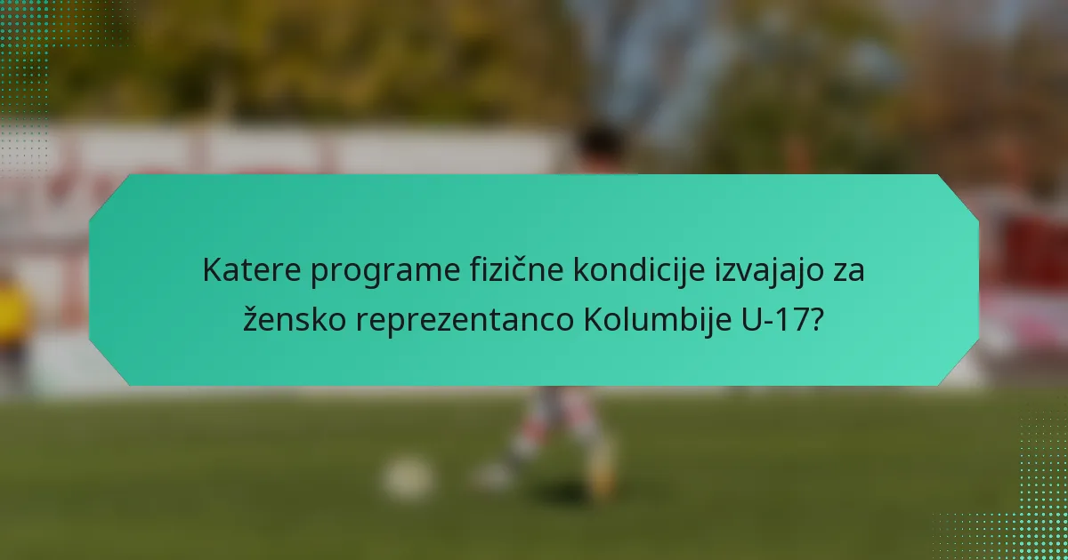 Katere programe fizične kondicije izvajajo za žensko reprezentanco Kolumbije U-17?