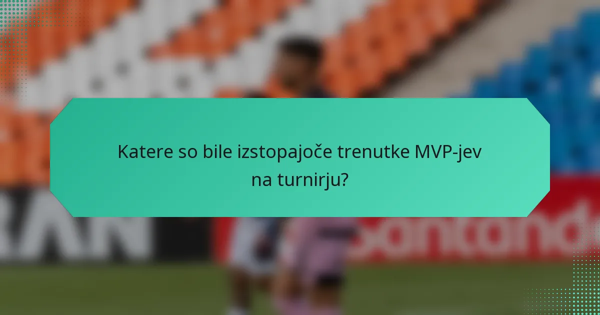 Katere so bile izstopajoče trenutke MVP-jev na turnirju?
