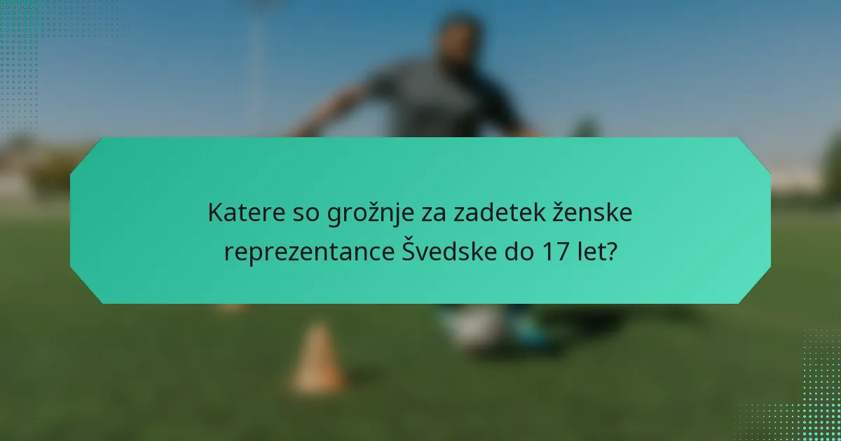 Katere so grožnje za zadetek ženske reprezentance Švedske do 17 let?