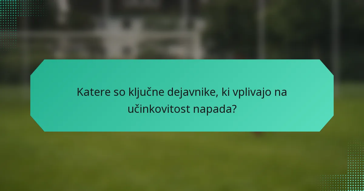 Katere so ključne dejavnike, ki vplivajo na učinkovitost napada?