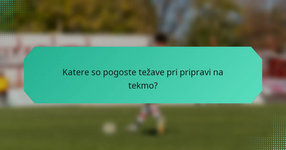 Katere so pogoste težave pri pripravi na tekmo?