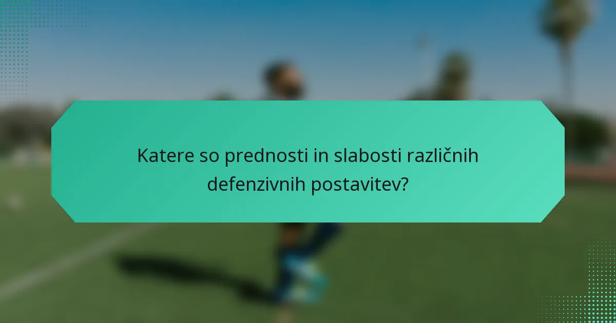 Katere so prednosti in slabosti različnih defenzivnih postavitev?