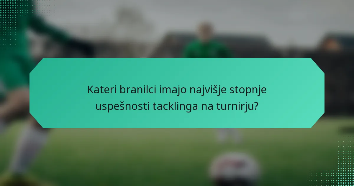 Kateri branilci imajo najvišje stopnje uspešnosti tacklinga na turnirju?