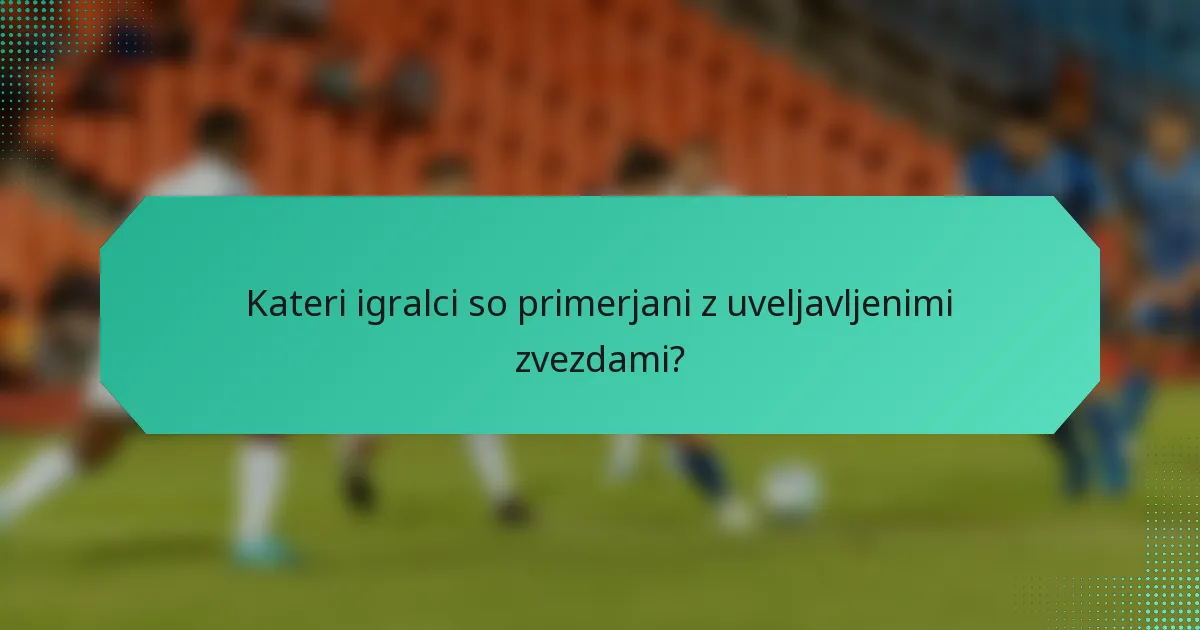 Kateri igralci so primerjani z uveljavljenimi zvezdami?