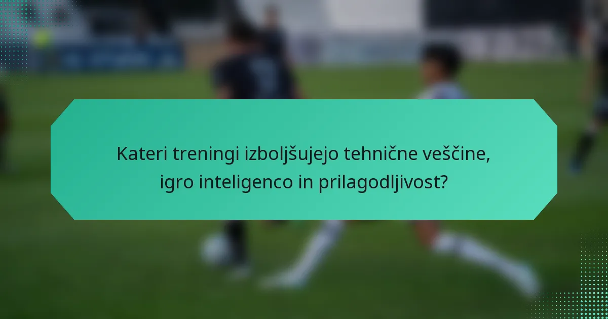Kateri treningi izboljšujejo tehnične veščine, igro inteligenco in prilagodljivost?
