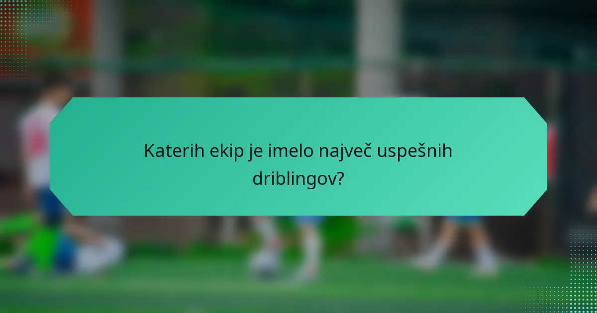 Katerih ekip je imelo največ uspešnih driblingov?